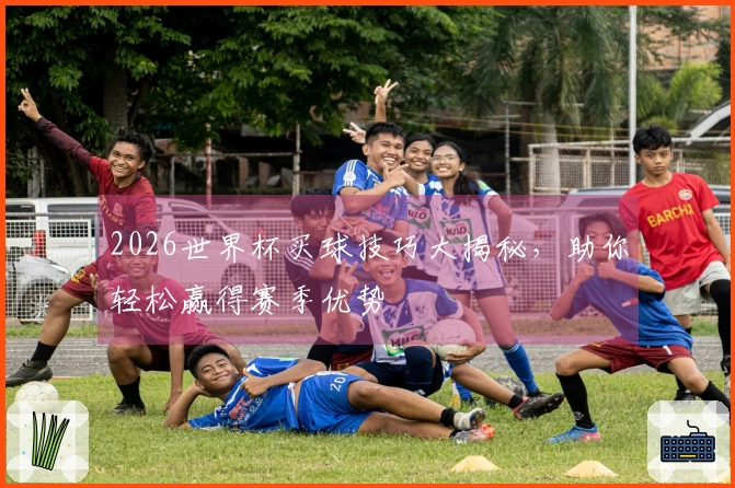2026世界杯买球技巧大揭秘,助你轻松赢得赛季优势