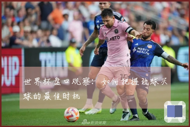 世界杯盘口观察：如何把握让球买球的最佳时机