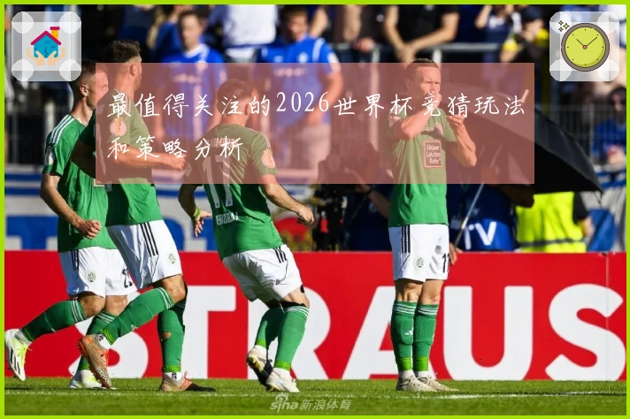 最值得关注的2026世界杯竞猜玩法和策略分析