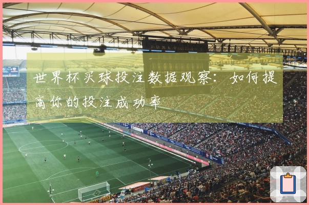 世界杯买球投注数据观察：如何提高你的投注成功率