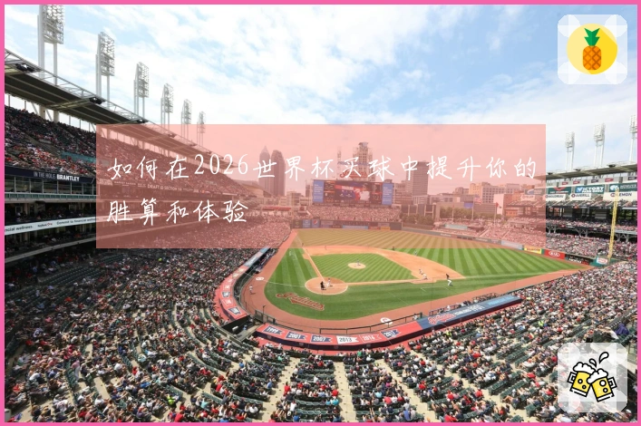 如何在2026世界杯买球中提升你的胜算和体验