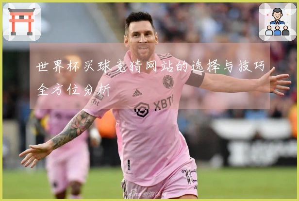 世界杯买球竞猜网站的选择与技巧全方位分析